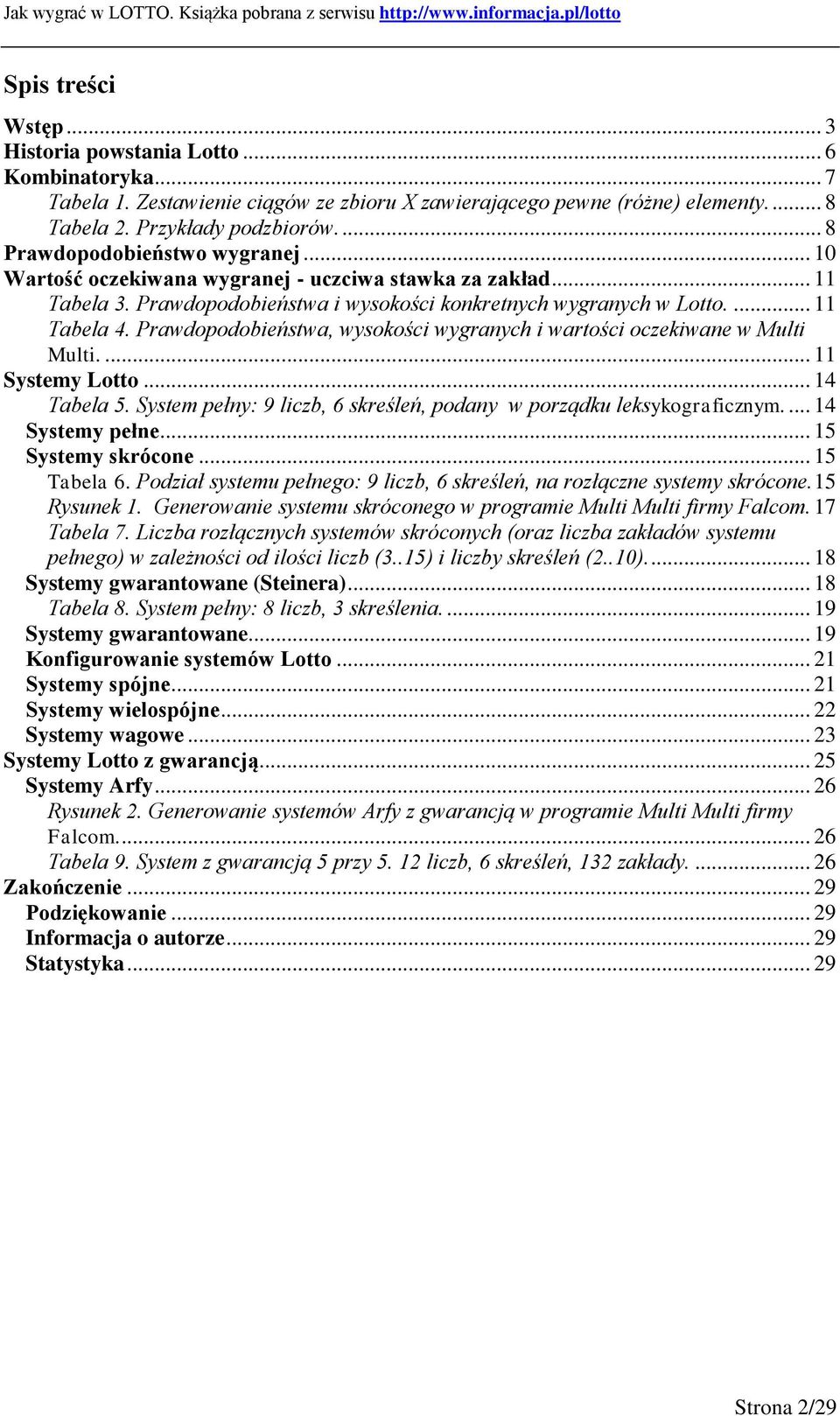 Prawdopodobieństwa, wysokości wygranych i wartości oczekiwane w Multi Multi.... Systemy Lotto... 4 Tabela 5. System pełny: 9 liczb, 6 skreśleń, podany w porządku leksykograficznym.... 4 Systemy pełne.