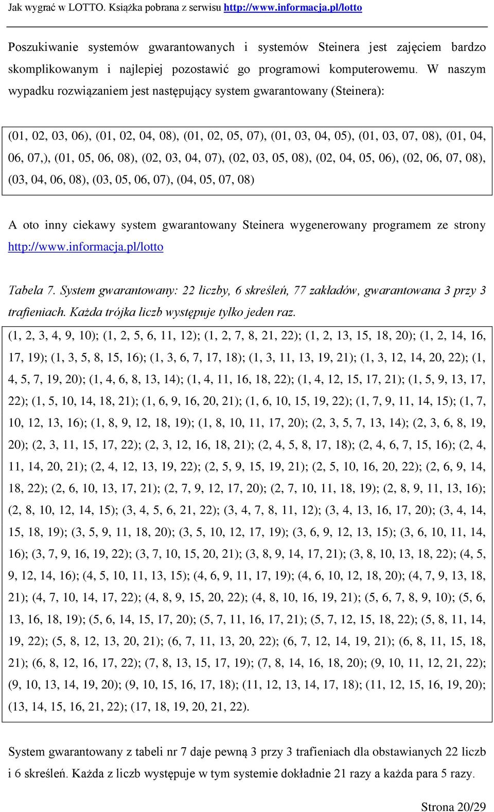 (02, 03, 04, 07), (02, 03, 05, 08), (02, 04, 05, 06), (02, 06, 07, 08), (03, 04, 06, 08), (03, 05, 06, 07), (04, 05, 07, 08) A oto inny ciekawy system gwarantowany Steinera wygenerowany programem ze