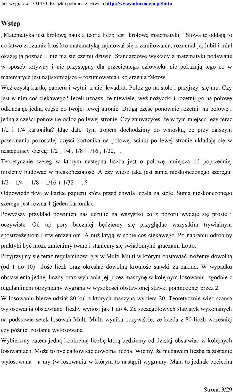 Standardowe wykłady z matematyki podawane w sposób sztywny i nie przystępny dla przeciętnego człowieka nie pokazują tego co w matematyce jest najistotniejsze rozumowania i kojarzenia faktów.