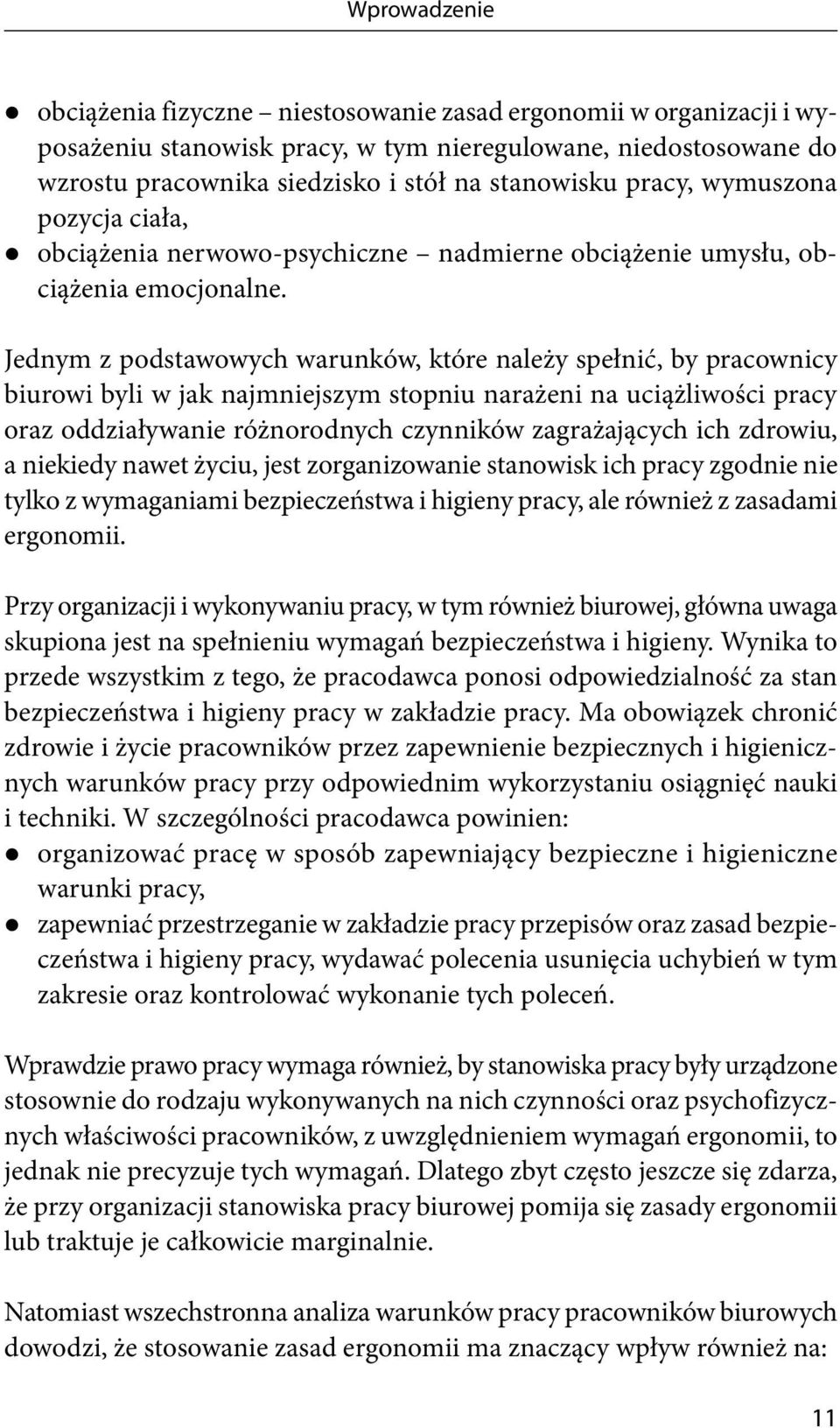 Jednym z podstawowych warunków, które należy spełnić, by pracownicy biurowi byli w jak najmniejszym stopniu narażeni na uciążliwości pracy oraz oddziaływanie różnorodnych czynników zagrażających ich