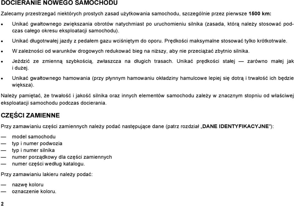 Prędkości maksymalne stosować tylko krótkotrwale. W zależności od warunków drogowych redukować bieg na niższy, aby nie przeciążać zbytnio silnika.