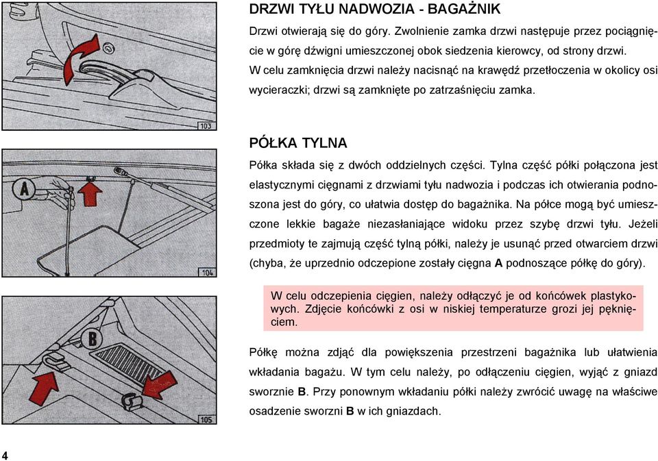 Tylna część półki połączona jest elastycznymi cięgnami z drzwiami tyłu nadwozia i podczas ich otwierania podnoszona jest do góry, co ułatwia dostęp do bagażnika.