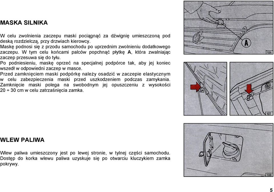 Po podniesieniu, maskę oprzeć na specjalnej podpórce tak, aby jej koniec wszedł w odpowiedni zaczep w masce.