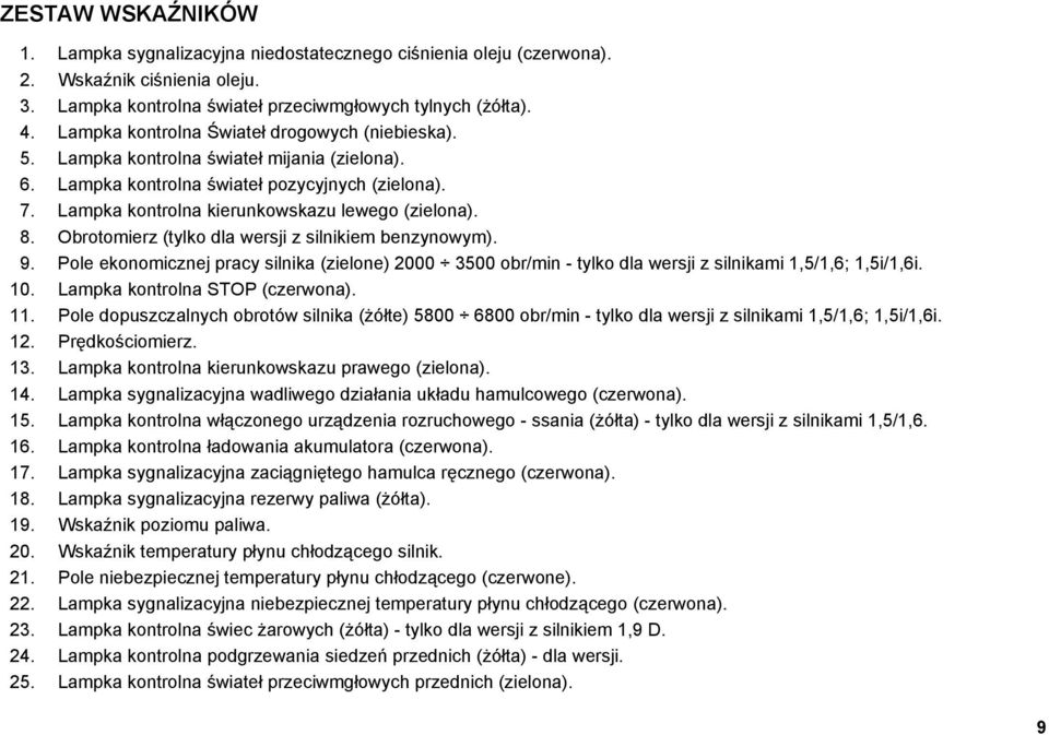 8. Obrotomierz (tylko dla wersji z silnikiem benzynowym). 9. Pole ekonomicznej pracy silnika (zielone) 2000 3500 obr/min - tylko dla wersji z silnikami 1,5/1,6; 1,5i/1,6i. 10.