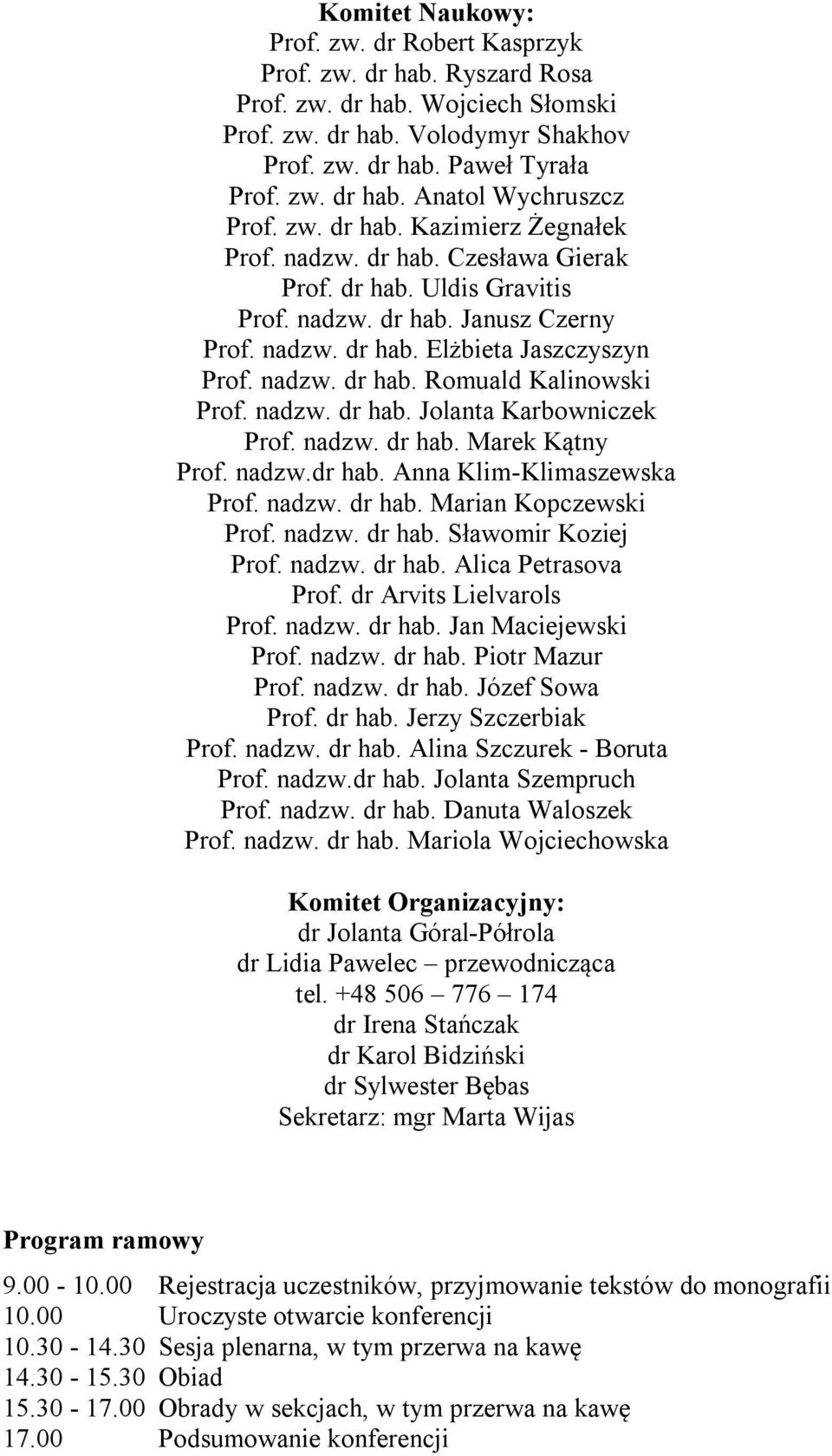 nadzw. dr hab. Jolanta Karbowniczek Prof. nadzw. dr hab. Marek Kątny Prof. nadzw.dr hab. Anna Klim-Klimaszewska Prof. nadzw. dr hab. Marian Kopczewski Prof. nadzw. dr hab. Sławomir Koziej Prof. nadzw. dr hab. Alica Petrasova Prof.