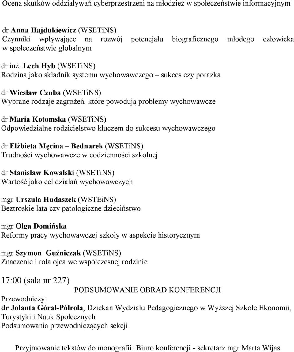 Lech Hyb (WSETiNS) Rodzina jako składnik systemu wychowawczego sukces czy porażka dr Wiesław Czuba (WSETiNS) Wybrane rodzaje zagrożeń, które powodują problemy wychowawcze dr Maria Kotomska (WSETiNS)