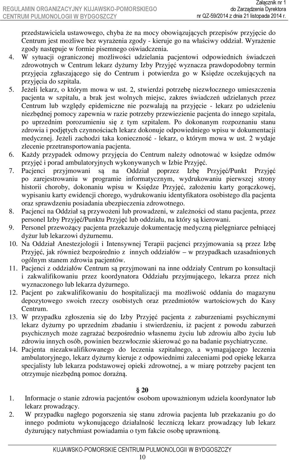 W sytuacji ograniczonej możliwości udzielania pacjentowi odpowiednich świadczeń zdrowotnych w Centrum lekarz dyżurny Izby Przyjęć wyznacza prawdopodobny termin przyjęcia zgłaszającego się do Centrum