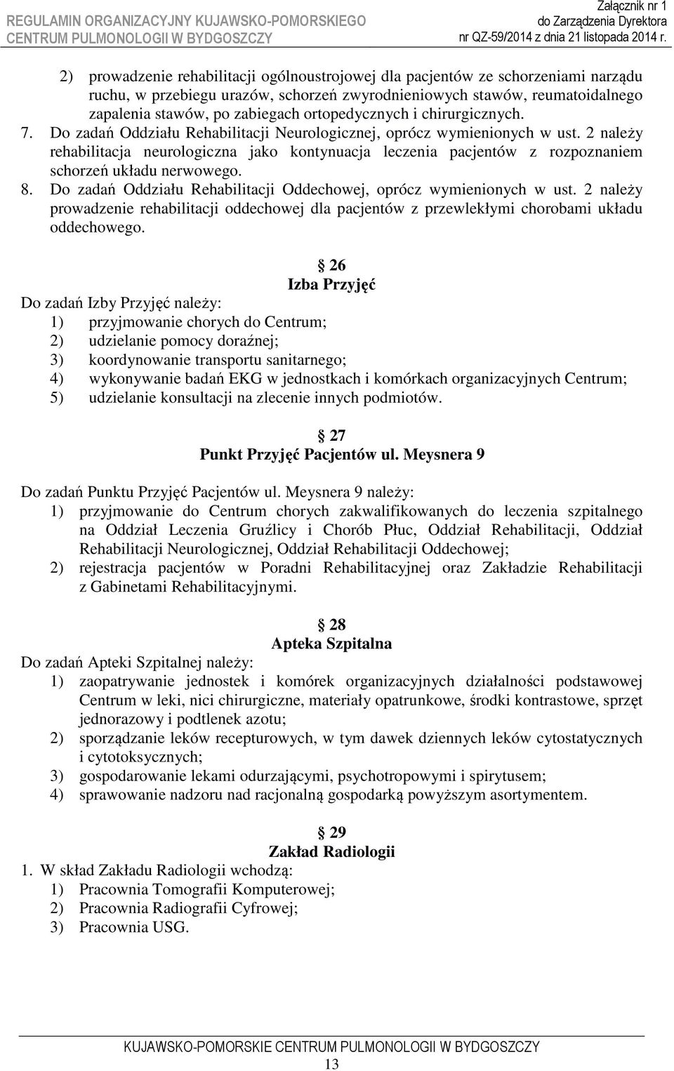 2 należy rehabilitacja neurologiczna jako kontynuacja leczenia pacjentów z rozpoznaniem schorzeń układu nerwowego. 8. Do zadań Oddziału Rehabilitacji Oddechowej, oprócz wymienionych w ust.