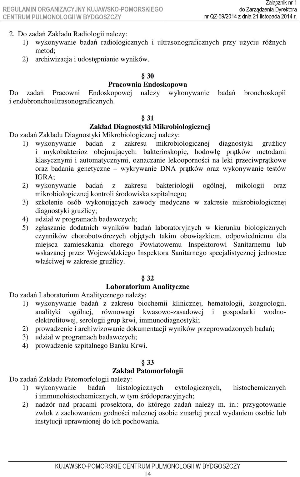 31 Zakład Diagnostyki Mikrobiologicznej Do zadań Zakładu Diagnostyki Mikrobiologicznej należy: 1) wykonywanie badań z zakresu mikrobiologicznej diagnostyki gruźlicy i mykobakterioz obejmujących: