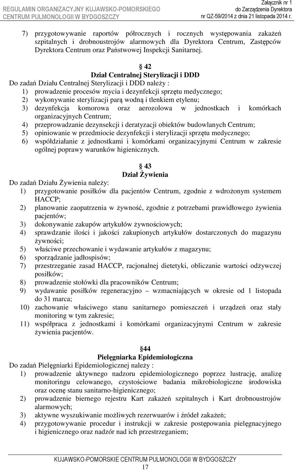 tlenkiem etylenu; 3) dezynfekcja komorowa oraz aerozolowa w jednostkach i komórkach organizacyjnych Centrum; 4) przeprowadzanie dezynsekcji i deratyzacji obiektów budowlanych Centrum; 5) opiniowanie