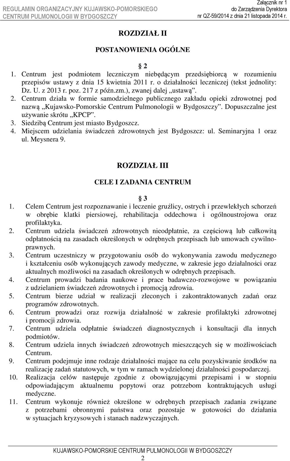 Dopuszczalne jest używanie skrótu KPCP. 3. Siedzibą Centrum jest miasto Bydgoszcz. 4. Miejscem udzielania świadczeń zdrowotnych jest Bydgoszcz: ul. Seminaryjna 1 oraz ul. Meysnera 9.