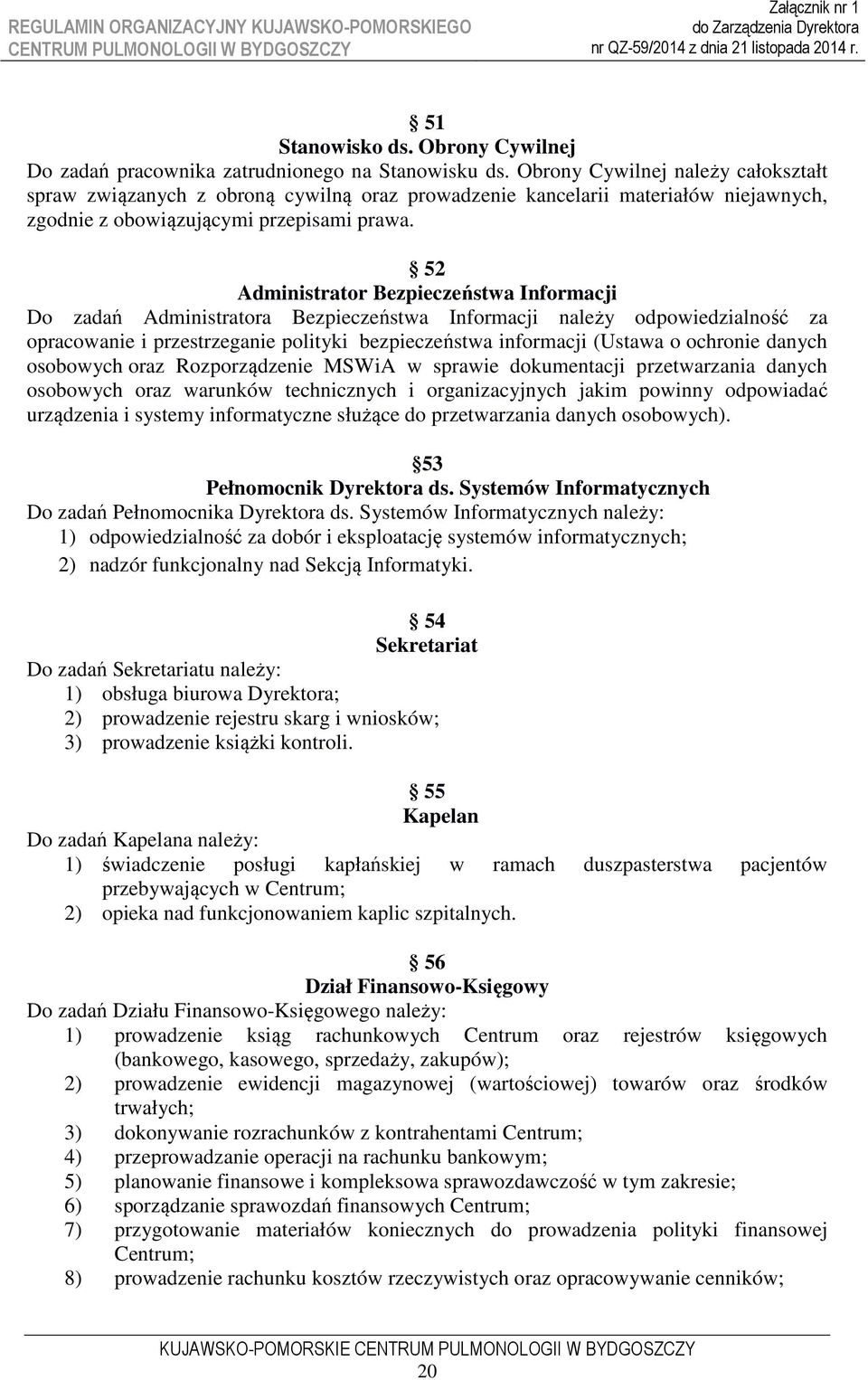 52 Administrator Bezpieczeństwa Informacji Do zadań Administratora Bezpieczeństwa Informacji należy odpowiedzialność za opracowanie i przestrzeganie polityki bezpieczeństwa informacji (Ustawa o