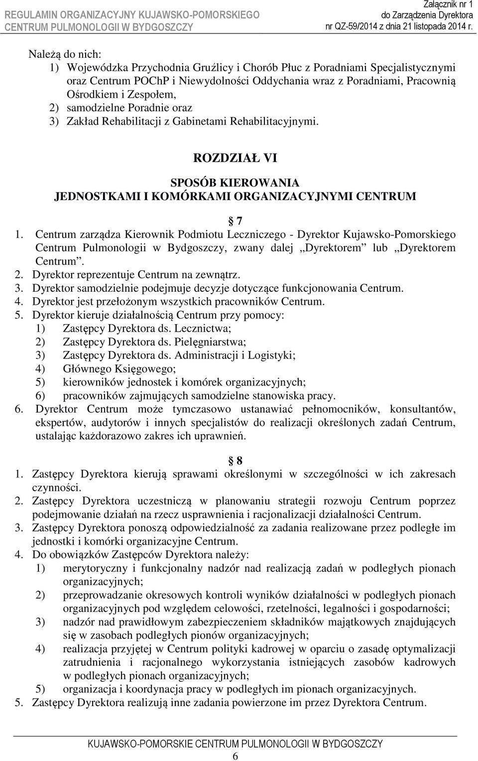 Centrum zarządza Kierownik Podmiotu Leczniczego - Dyrektor Kujawsko-Pomorskiego Centrum Pulmonologii w Bydgoszczy, zwany dalej Dyrektorem lub Dyrektorem Centrum. 2.