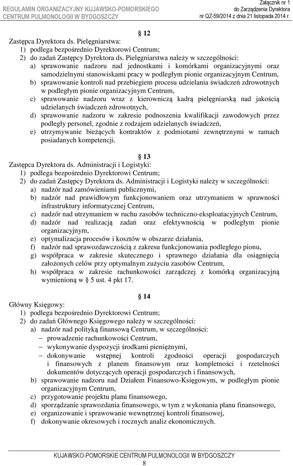 sprawowanie kontroli nad przebiegiem procesu udzielania świadczeń zdrowotnych w podległym pionie organizacyjnym Centrum, c) sprawowanie nadzoru wraz z kierowniczą kadrą pielęgniarską nad jakością