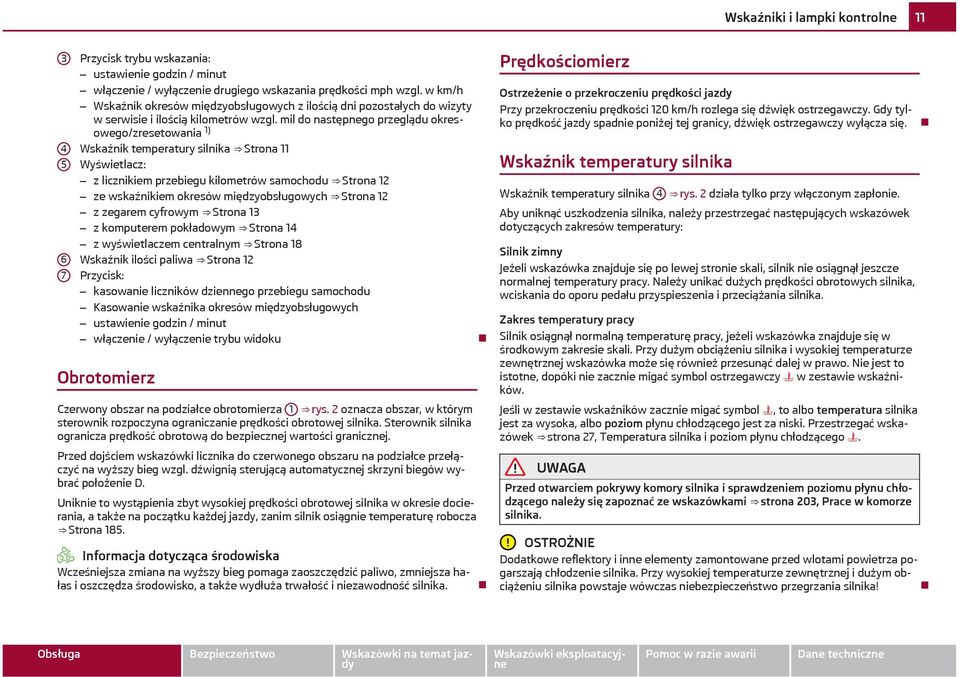mil do następnego przeglądu okresowego/zresetowania 1) Wskaźnik temperatury silnika Strona 11 Wyświetlacz: z licznikiem przebiegu kilometrów samochodu Strona 12 ze wskaźnikiem okresów