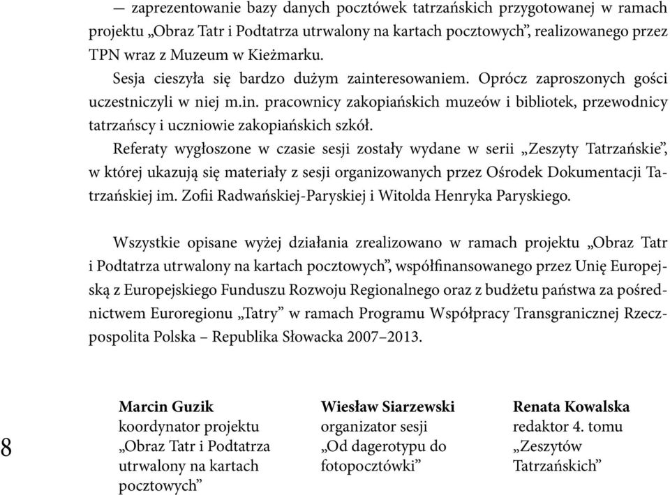 Referaty wygłoszone w czasie sesji zostały wydane w serii Zeszyty Tatrzańskie, w której ukazują się materiały z sesji organizowanych przez Ośrodek Dokumentacji Tatrzańskiej im.