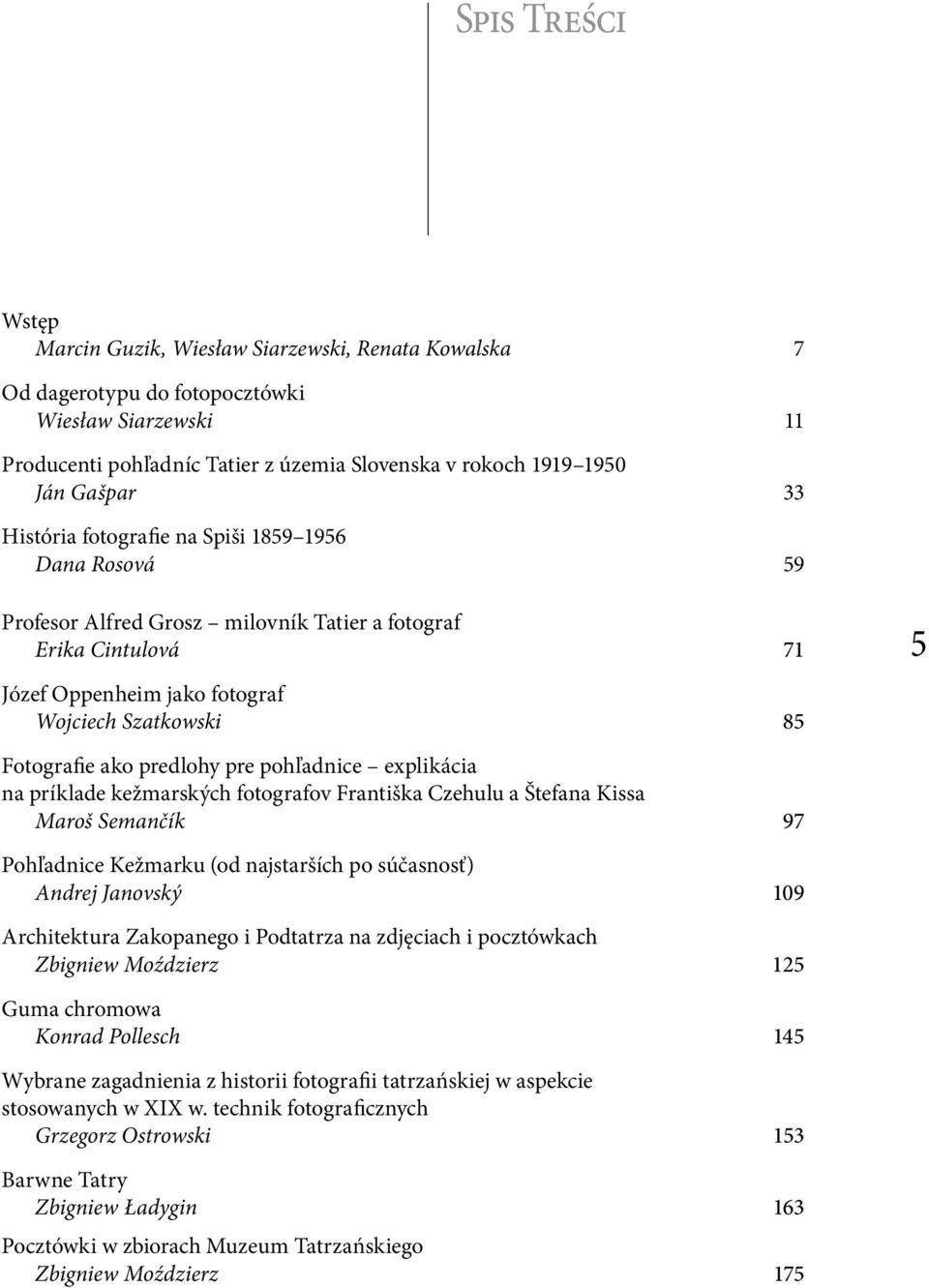 predlohy pre pohľadnice explikácia na príklade kežmarských fotografov Františka Czehulu a Štefana Kissa Maroš Semančík 97 Pohľadnice Kežmarku (od najstarších po súčasnosť) Andrej Janovský 109