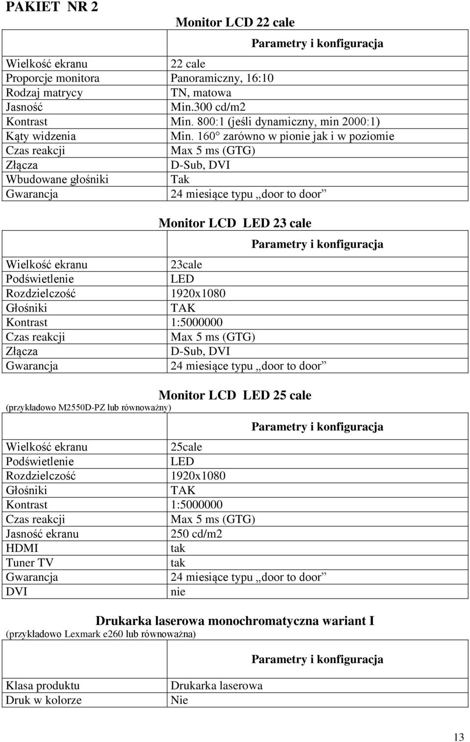 160 zarówno w pionie jak i w poziomie Czas reakcji Max 5 ms (GTG) Złącza D-Sub, DVI Wbudowane głośniki Tak 24 miesiące typu door to door Monitor LCD LED 23 cale Wielkość ekranu 23cale Podświetlenie