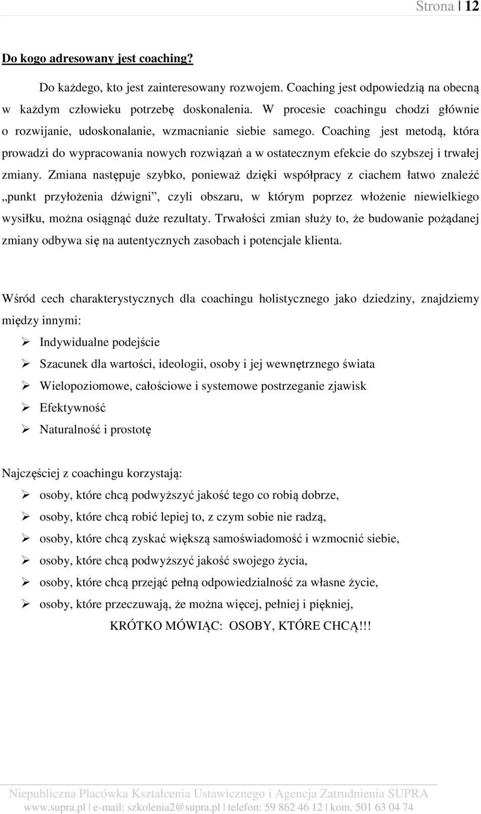 Coaching jest metodą, która prowadzi do wypracowania nowych rozwiązań a w ostatecznym efekcie do szybszej i trwałej zmiany.