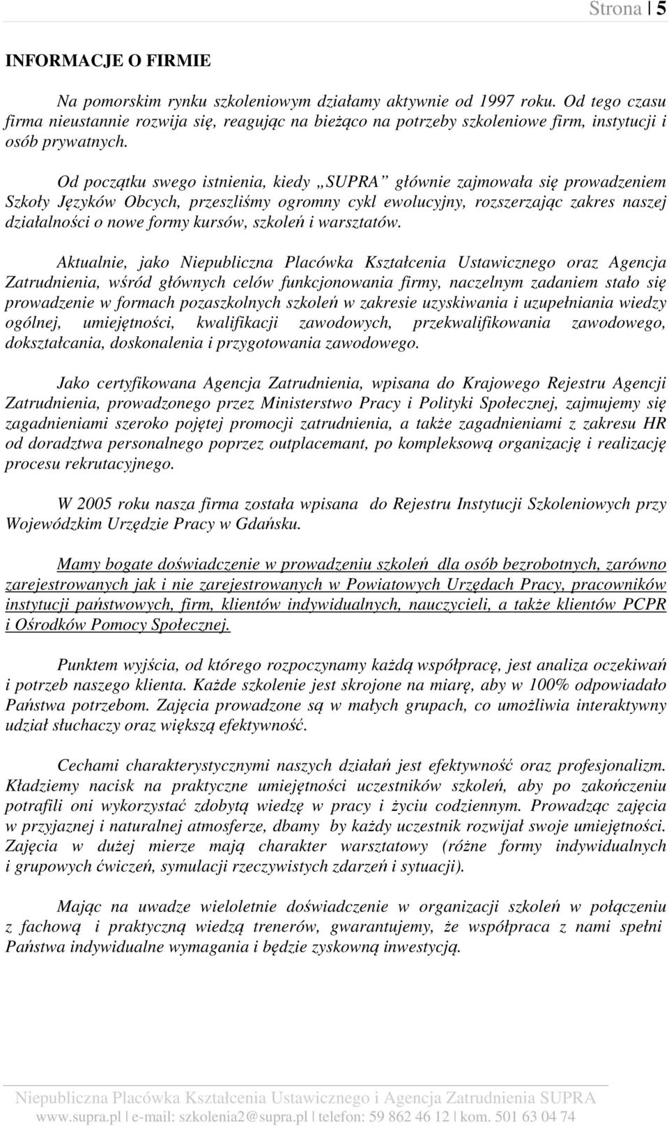 Od początku swego istnienia, kiedy SUPRA głównie zajmowała się prowadzeniem Szkoły Języków Obcych, przeszliśmy ogromny cykl ewolucyjny, rozszerzając zakres naszej działalności o nowe formy kursów,