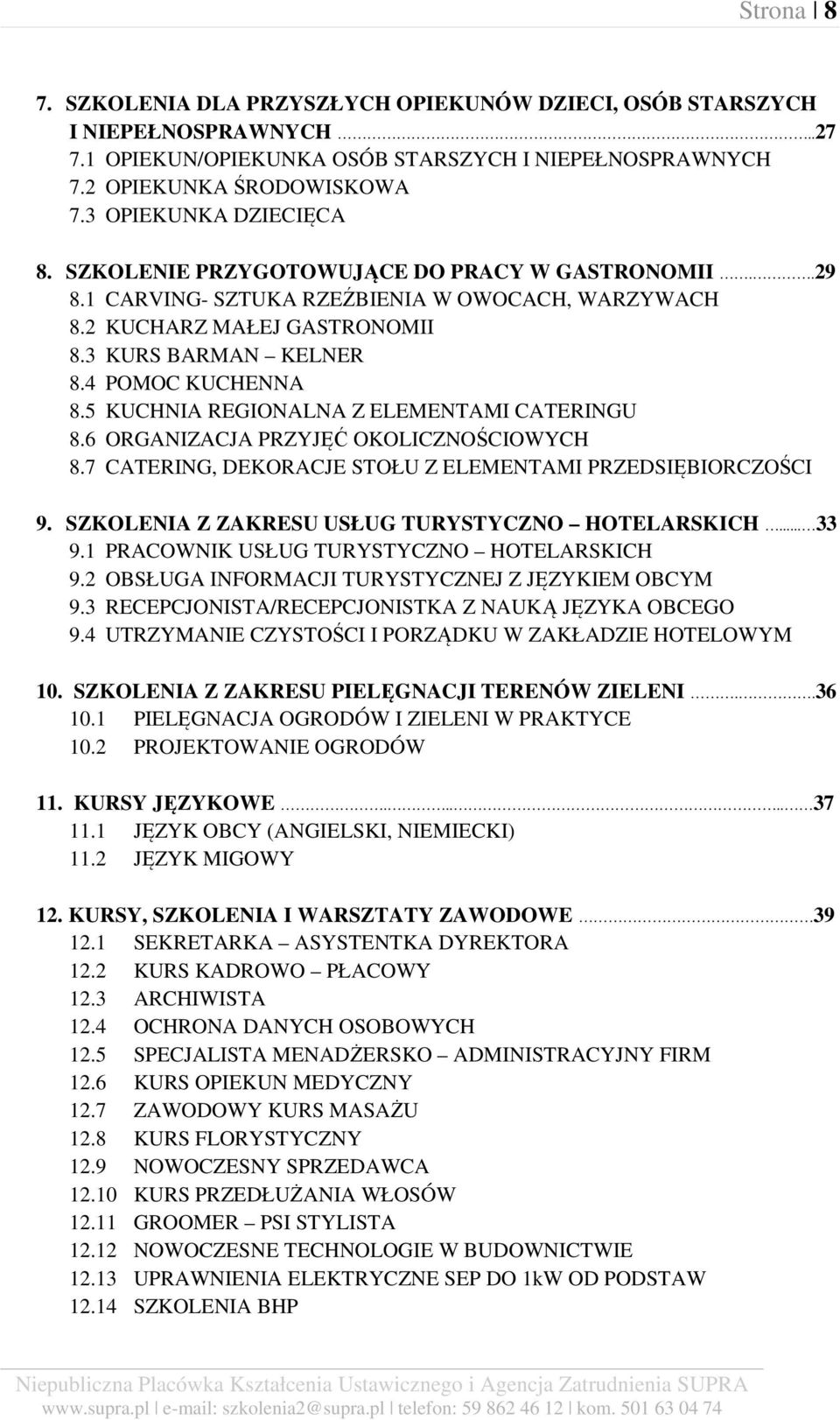 4 POMOC KUCHENNA 8.5 KUCHNIA REGIONALNA Z ELEMENTAMI CATERINGU 8.6 ORGANIZACJA PRZYJĘĆ OKOLICZNOŚCIOWYCH 8.7 CATERING, DEKORACJE STOŁU Z ELEMENTAMI PRZEDSIĘBIORCZOŚCI 9.