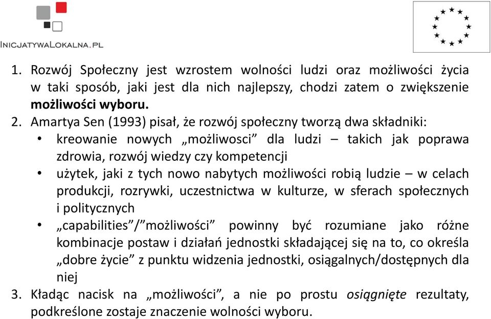 możliwości robią ludzie w celach produkcji, rozrywki, uczestnictwa w kulturze, w sferach społecznych i politycznych capabilities / możliwości powinny być rozumiane jako różne kombinacje postaw i