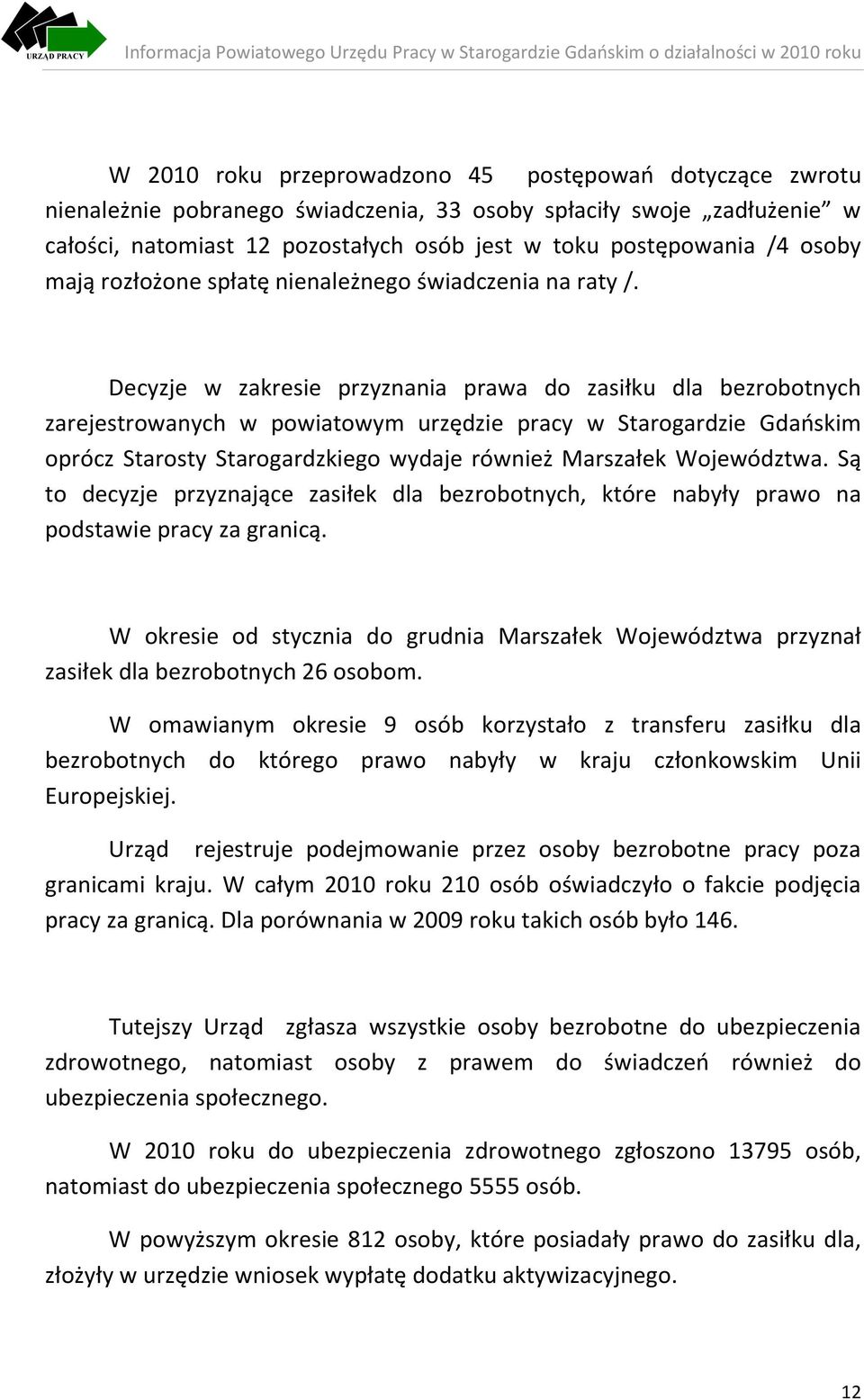 Decyzje w zakresie przyznania prawa do zasiłku dla bezrobotnych zarejestrowanych w powiatowym urzędzie pracy w Starogardzie Gdańskim oprócz Starosty Starogardzkiego wydaje również Marszałek