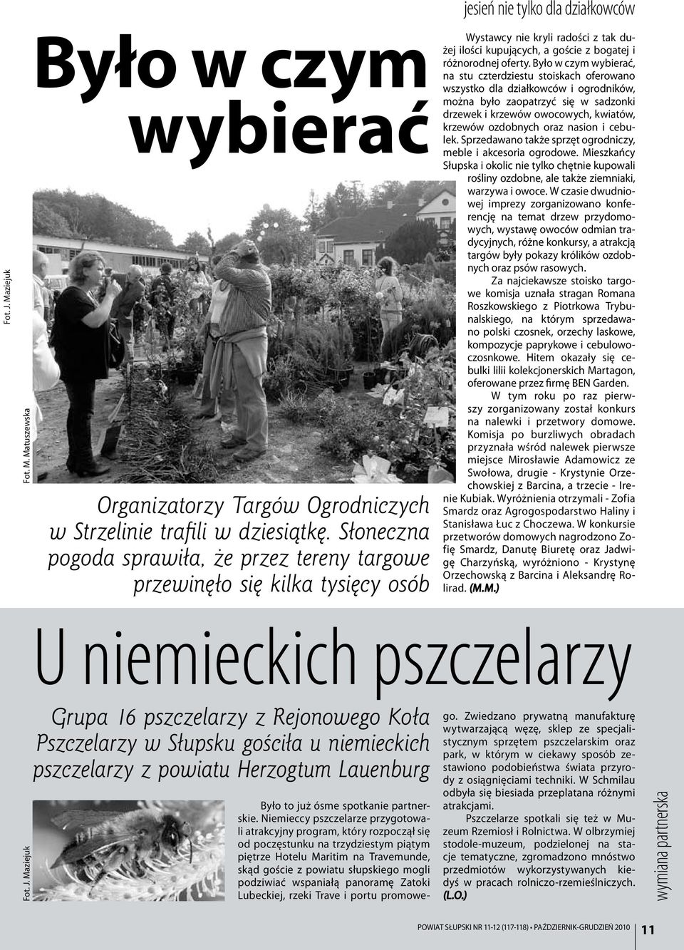 Było w czym wybierać, na stu czterdziestu stoiskach oferowano wszystko dla działkowców i ogrodników, można było zaopatrzyć się w sadzonki drzewek i krzewów owocowych, kwiatów, krzewów ozdobnych oraz