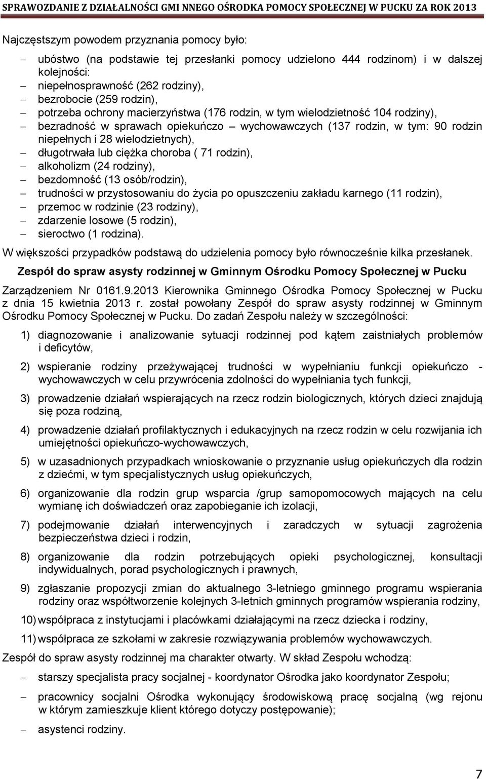 długotrwała lub ciężka choroba ( 71 rodzin), alkoholizm (24 rodziny), bezdomność (13 osób/rodzin), trudności w przystosowaniu do życia po opuszczeniu zakładu karnego (11 rodzin), przemoc w rodzinie