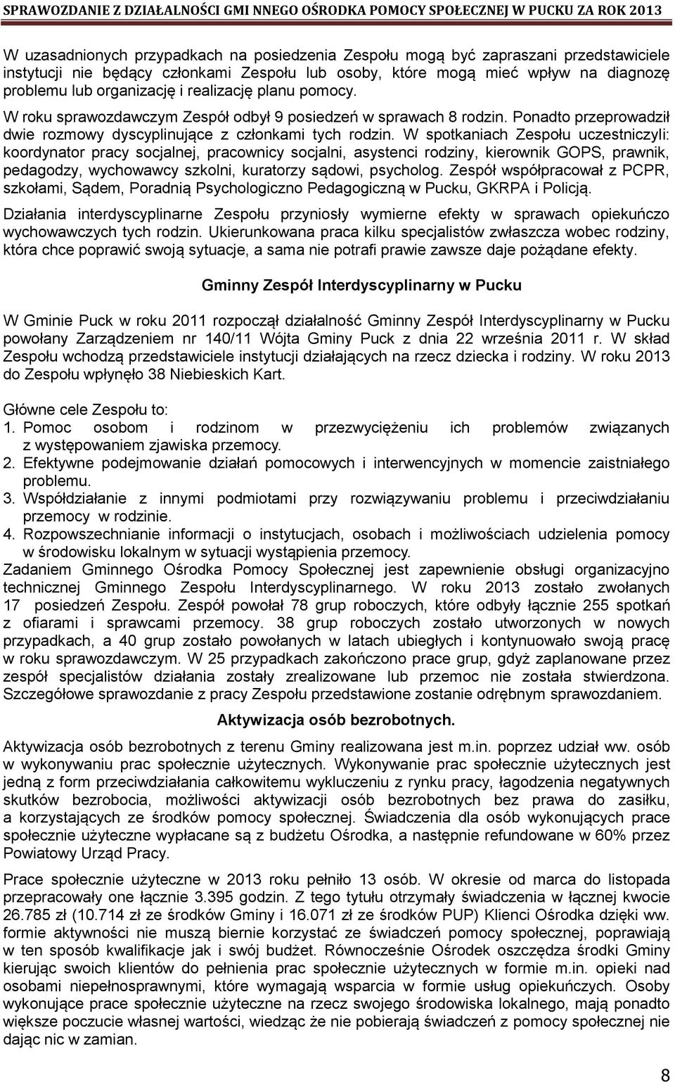 W spotkaniach Zespołu uczestniczyli: koordynator pracy socjalnej, pracownicy socjalni, asystenci rodziny, kierownik GOPS, prawnik, pedagodzy, wychowawcy szkolni, kuratorzy sądowi, psycholog.