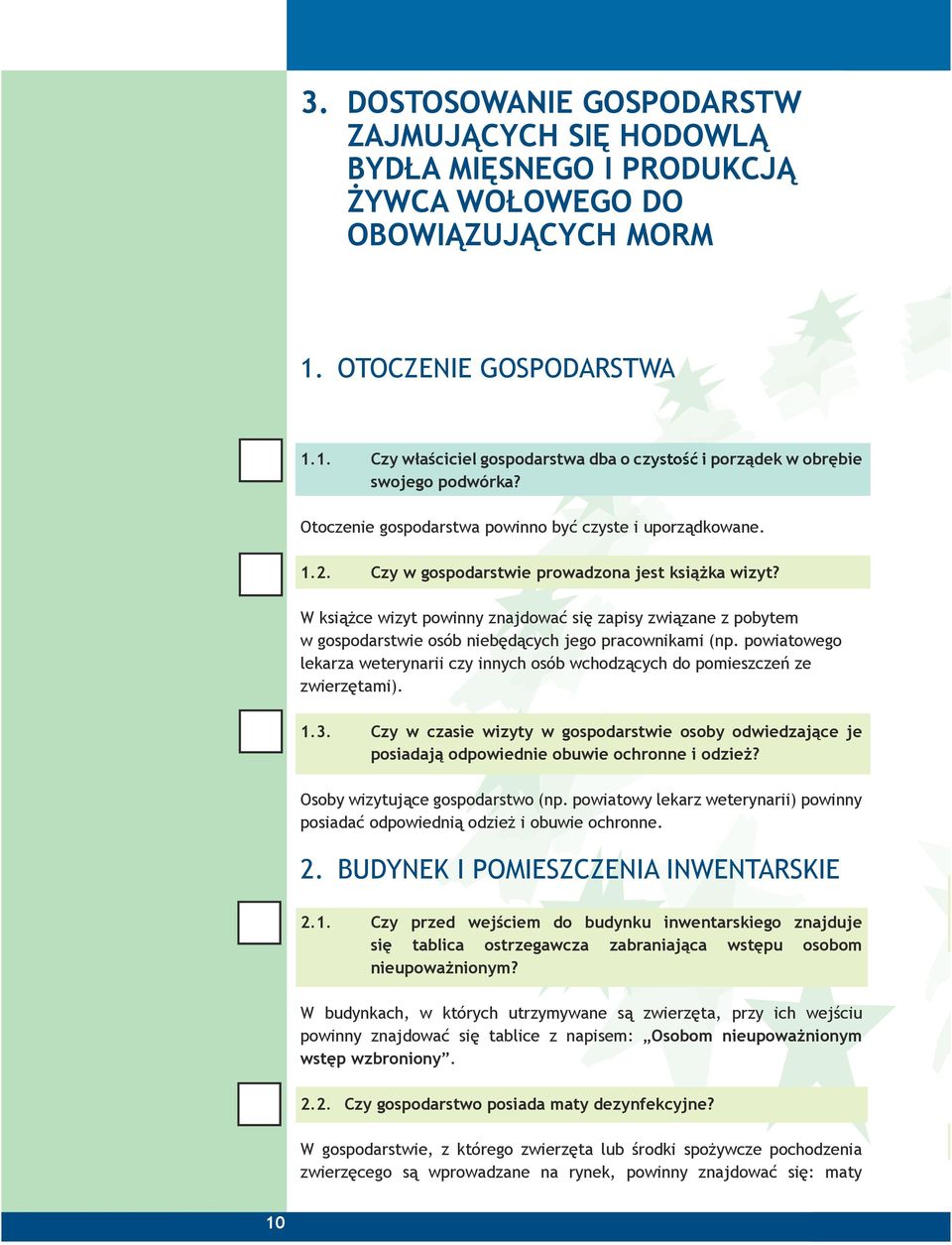 Czy w gospodarstwie prowadzona jest książka wizyt? W książce wizyt powinny znajdować się zapisy związane z pobytem w gospodarstwie osób niebędących jego pracownikami (np.