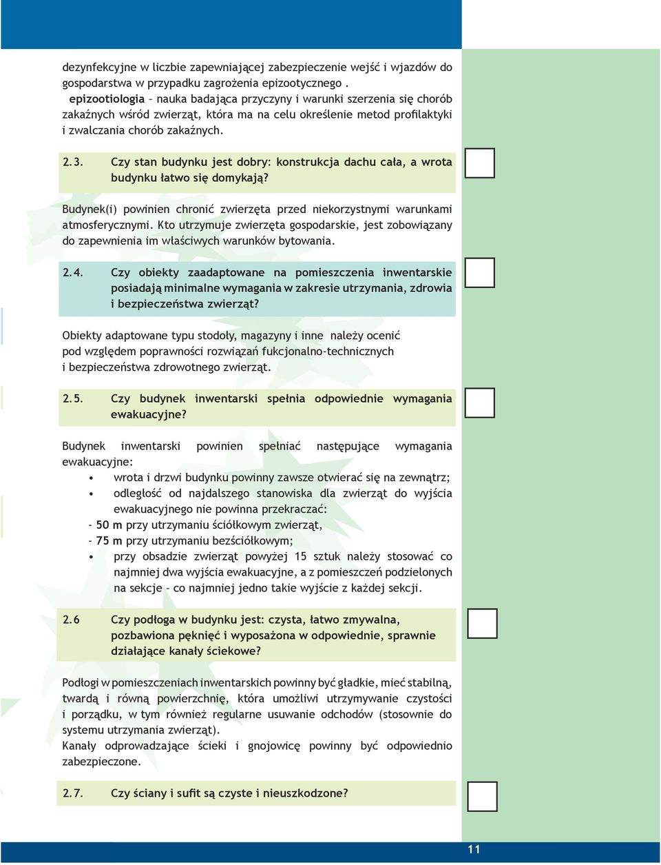 Czy stan budynku jest dobry: konstrukcja dachu cała, a wrota budynku łatwo się domykają? Budynek(i) powinien chronić zwierzęta przed niekorzystnymi warunkami atmosferycznymi.