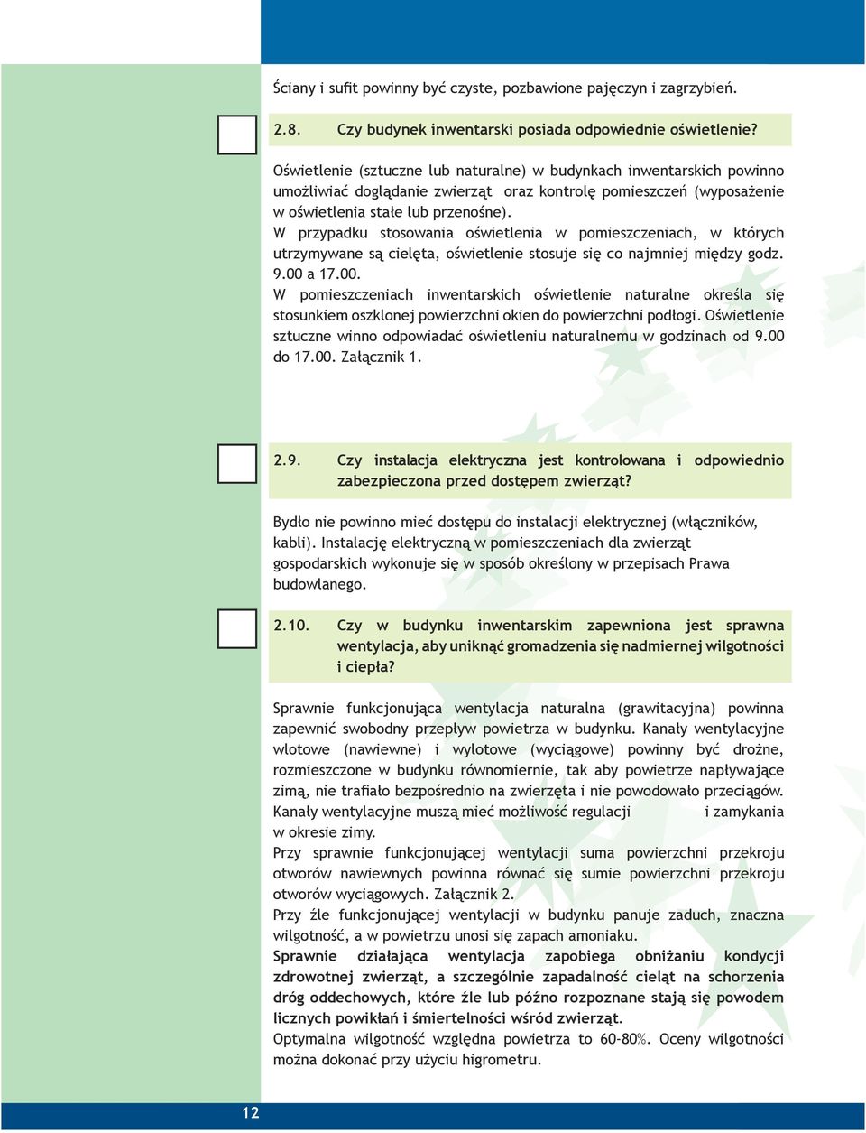 W przypadku stosowania oświetlenia w pomieszczeniach, w których utrzymywane są cielęta, oświetlenie stosuje się co najmniej między godz. 9.00 