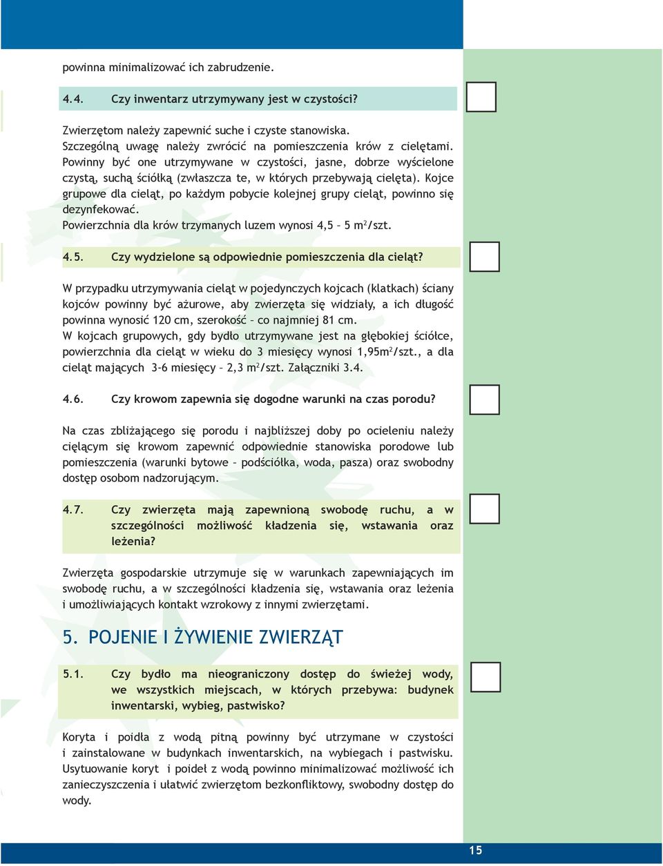 Kojce grupowe dla cieląt, po każdym pobycie kolejnej grupy cieląt, powinno się dezynfekować. Powierzchnia dla krów trzymanych luzem wynosi 4,5 5 m 2 /szt. 4.5. Czy wydzielone są odpowiednie pomieszczenia dla cieląt?