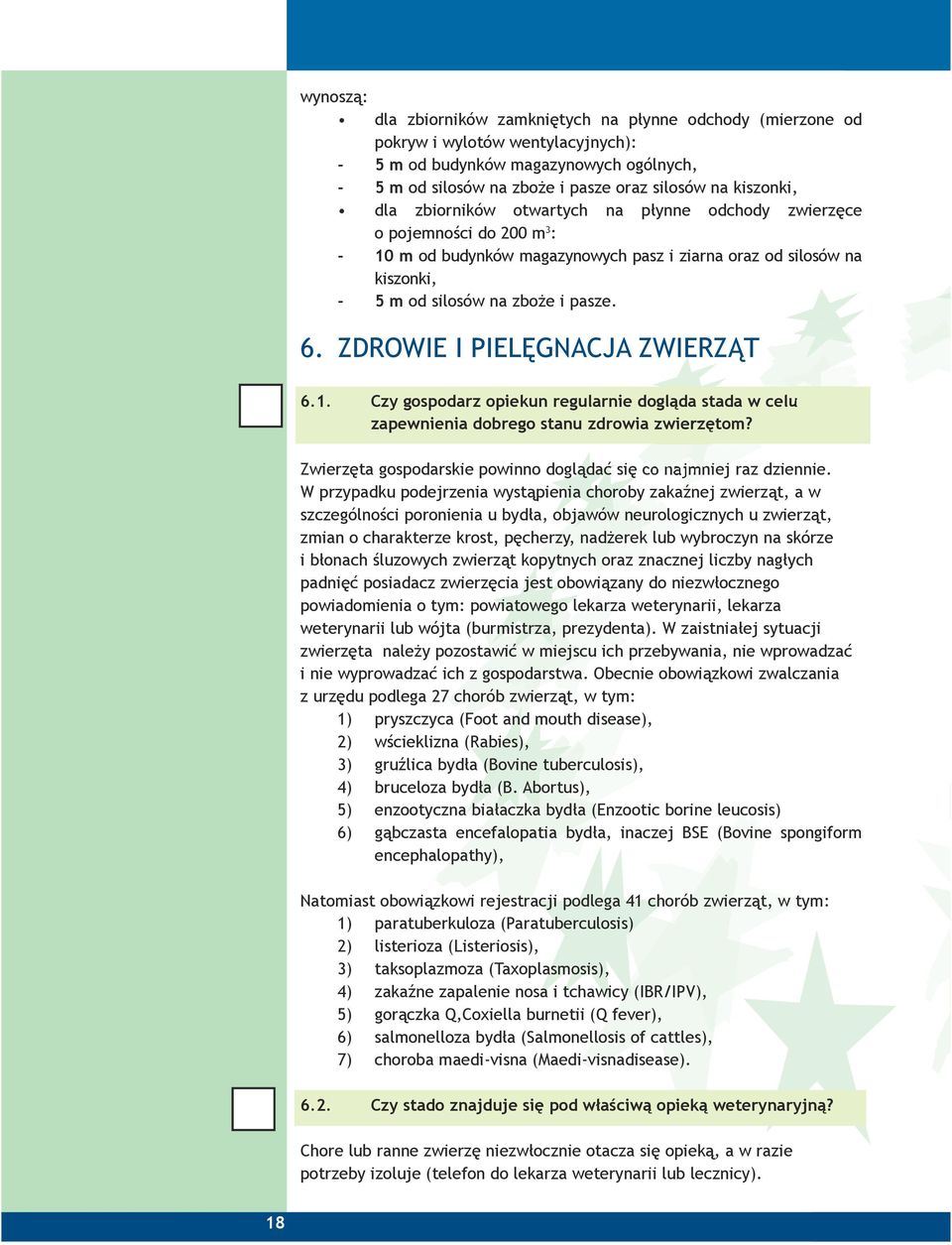 6. ZDROWIE I PIELĘGNACJA ZWIERZĄT 6.1. Czy gospodarz opiekun regularnie dogląda stada w celu zapewnienia dobrego stanu zdrowia zwierzętom?