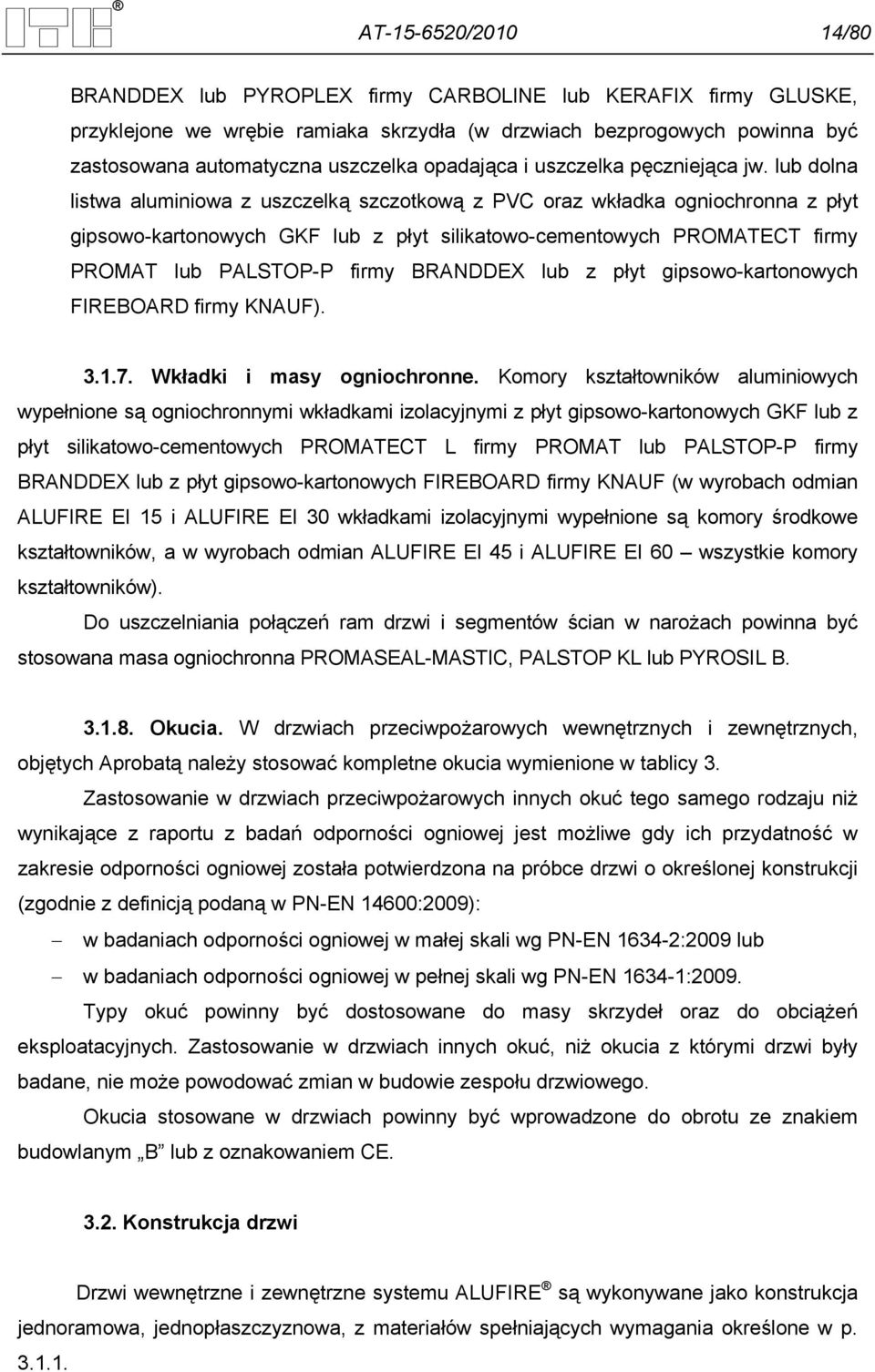 lub dolna listwa aluminiowa z uszczelką szczotkową z PVC oraz wkładka ogniochronna z płyt gipsowo-kartonowych GKF lub z płyt silikatowo-cementowych PROMATECT firmy PROMAT lub PALSTOP-P firmy BRANDDEX