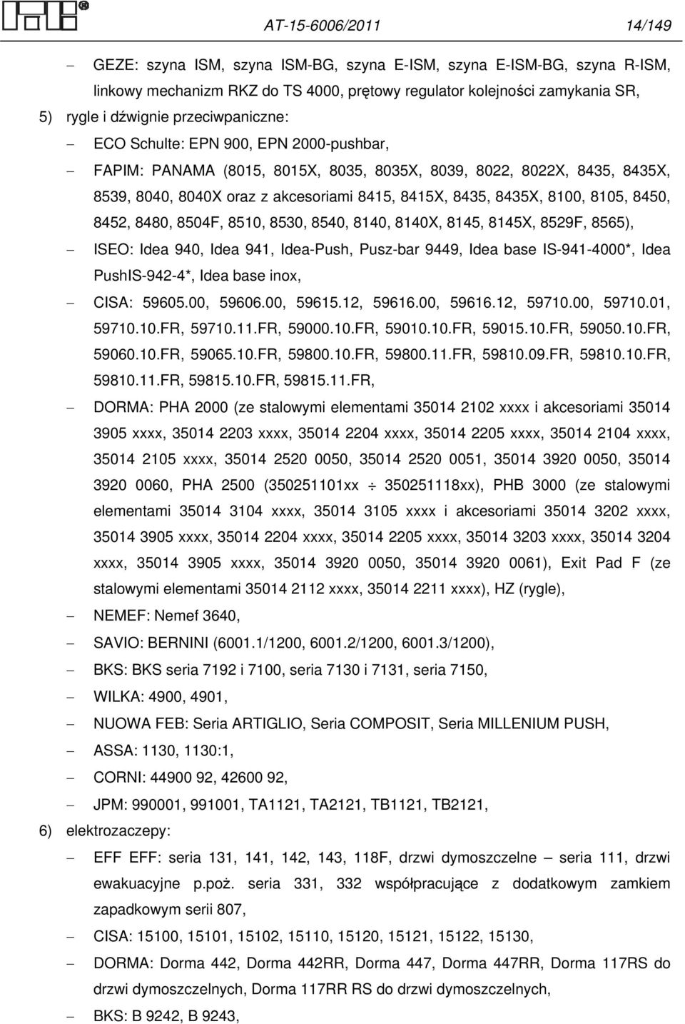 8105, 8450, 8452, 8480, 8504F, 8510, 8530, 8540, 8140, 8140X, 8145, 8145X, 8529F, 8565), ISEO: Idea 940, Idea 941, Idea-Push, Pusz-bar 9449, Idea base IS-941-4000*, Idea PushIS-942-4*, Idea base