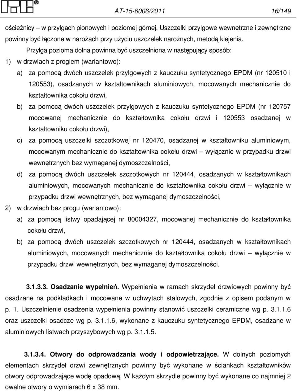 osadzanych w kształtownikach aluminiowych, mocowanych mechanicznie do kształtownika cokołu drzwi, b) za pomocą dwóch uszczelek przylgowych z kauczuku syntetycznego EPDM (nr 120757 mocowanej