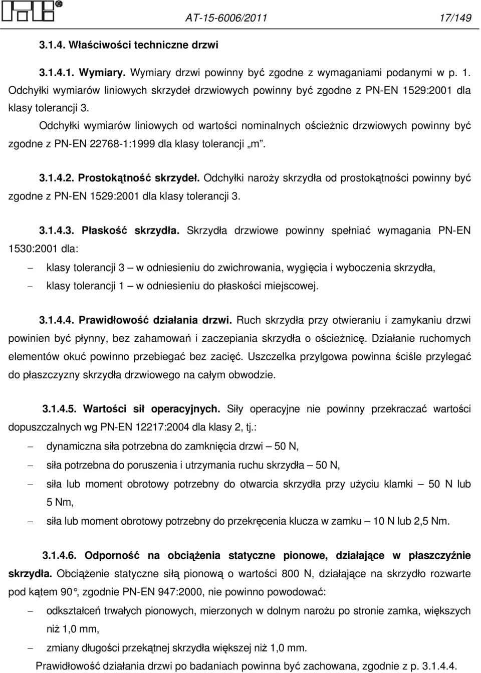 Odchyłki naroży skrzydła od prostokątności powinny być zgodne z PN-EN 1529:2001 dla klasy tolerancji 3. 3.1.4.3. Płaskość skrzydła.