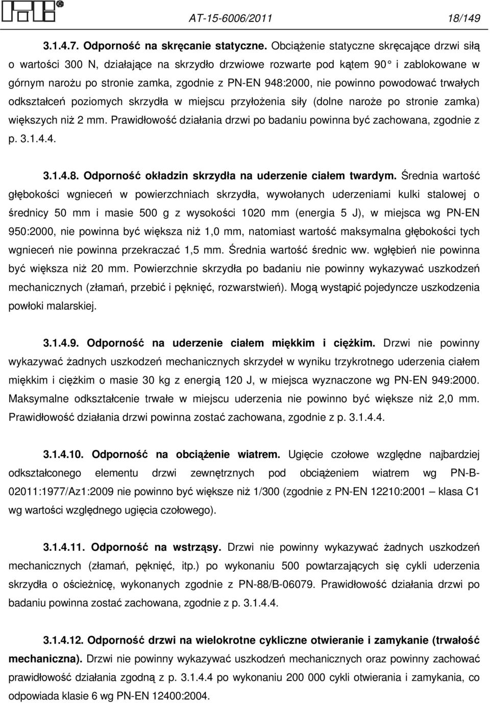 powinno powodować trwałych odkształceń poziomych skrzydła w miejscu przyłożenia siły (dolne naroże po stronie zamka) większych niż 2 mm.