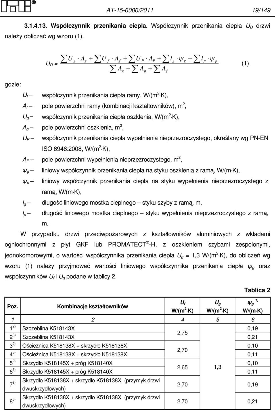 przenikania ciepła oszklenia, W/(m 2 K), A g pole powierzchni oszklenia, m 2, U P współczynnik przenikania ciepła wypełnienia nieprzezroczystego, określany wg PN-EN ISO 6946:2008, W/(m 2 K), A P pole