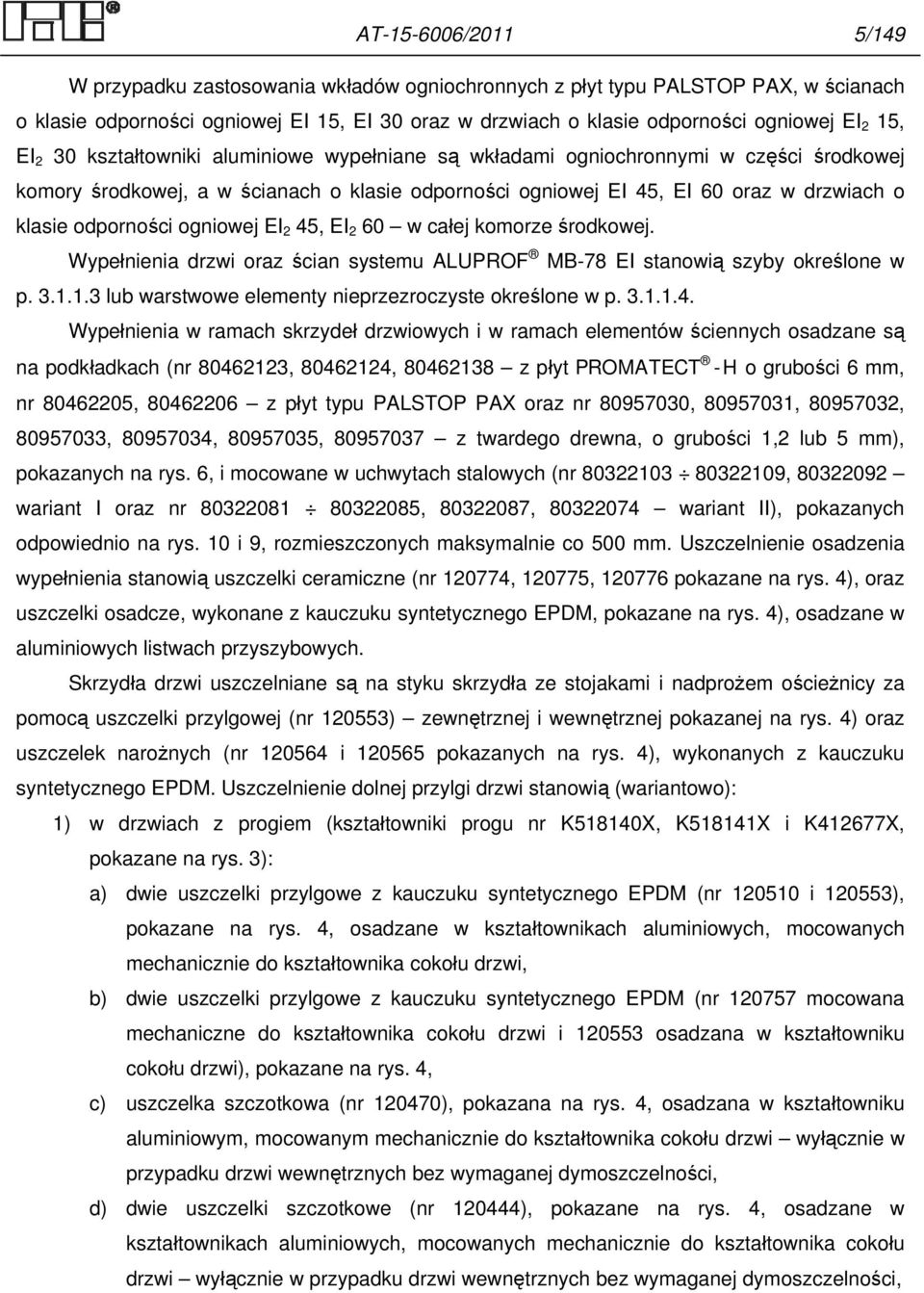 odporności ogniowej EI 2 45, EI 2 60 w całej komorze środkowej. Wypełnienia drzwi oraz ścian systemu ALUPROF MB-78 EI stanowią szyby określone w p. 3.1.