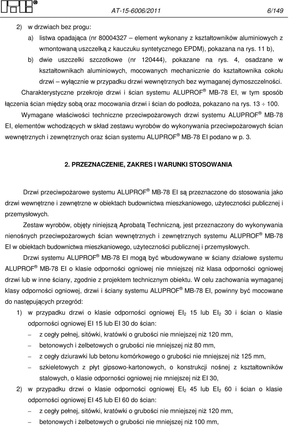 4, osadzane w kształtownikach aluminiowych, mocowanych mechanicznie do kształtownika cokołu drzwi wyłącznie w przypadku drzwi wewnętrznych bez wymaganej dymoszczelności.