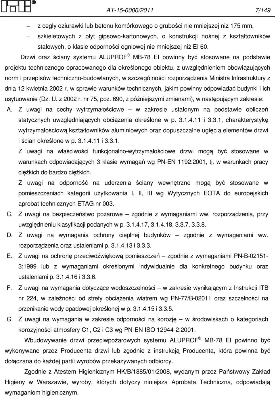 Drzwi oraz ściany systemu ALUPROF MB-78 EI powinny być stosowane na podstawie projektu technicznego opracowanego dla określonego obiektu, z uwzględnieniem obowiązujących norm i przepisów