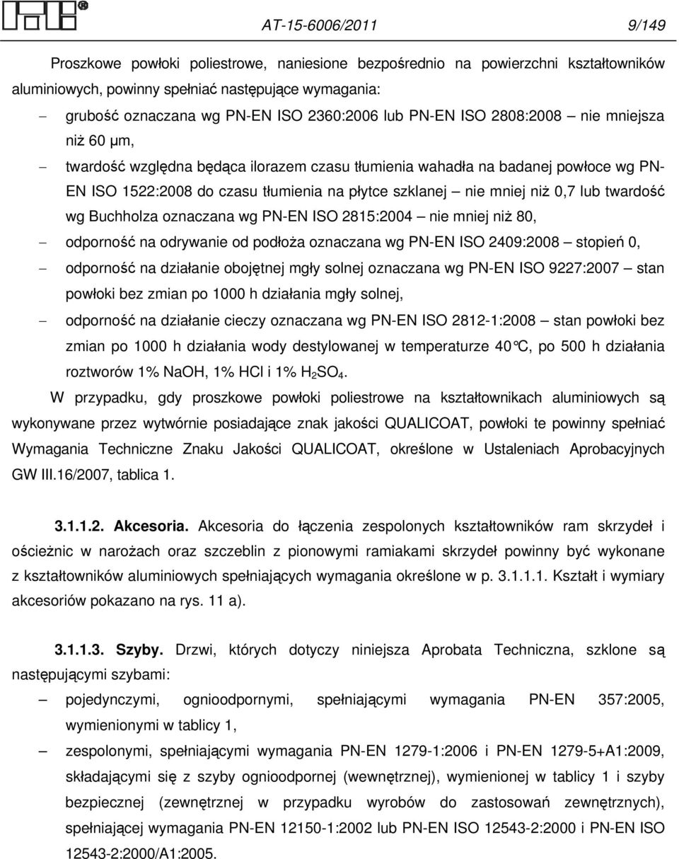 nie mniej niż 0,7 lub twardość wg Buchholza oznaczana wg PN-EN ISO 2815:2004 nie mniej niż 80, odporność na odrywanie od podłoża oznaczana wg PN-EN ISO 2409:2008 stopień 0, odporność na działanie