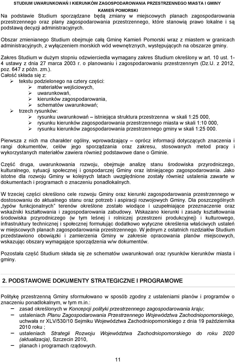 Obszar zmienianego Studium obejmuje całą Gminę wraz z miastem w granicach administracyjnych, z wyłączeniem morskich wód wewnętrznych, występujących na obszarze gminy.