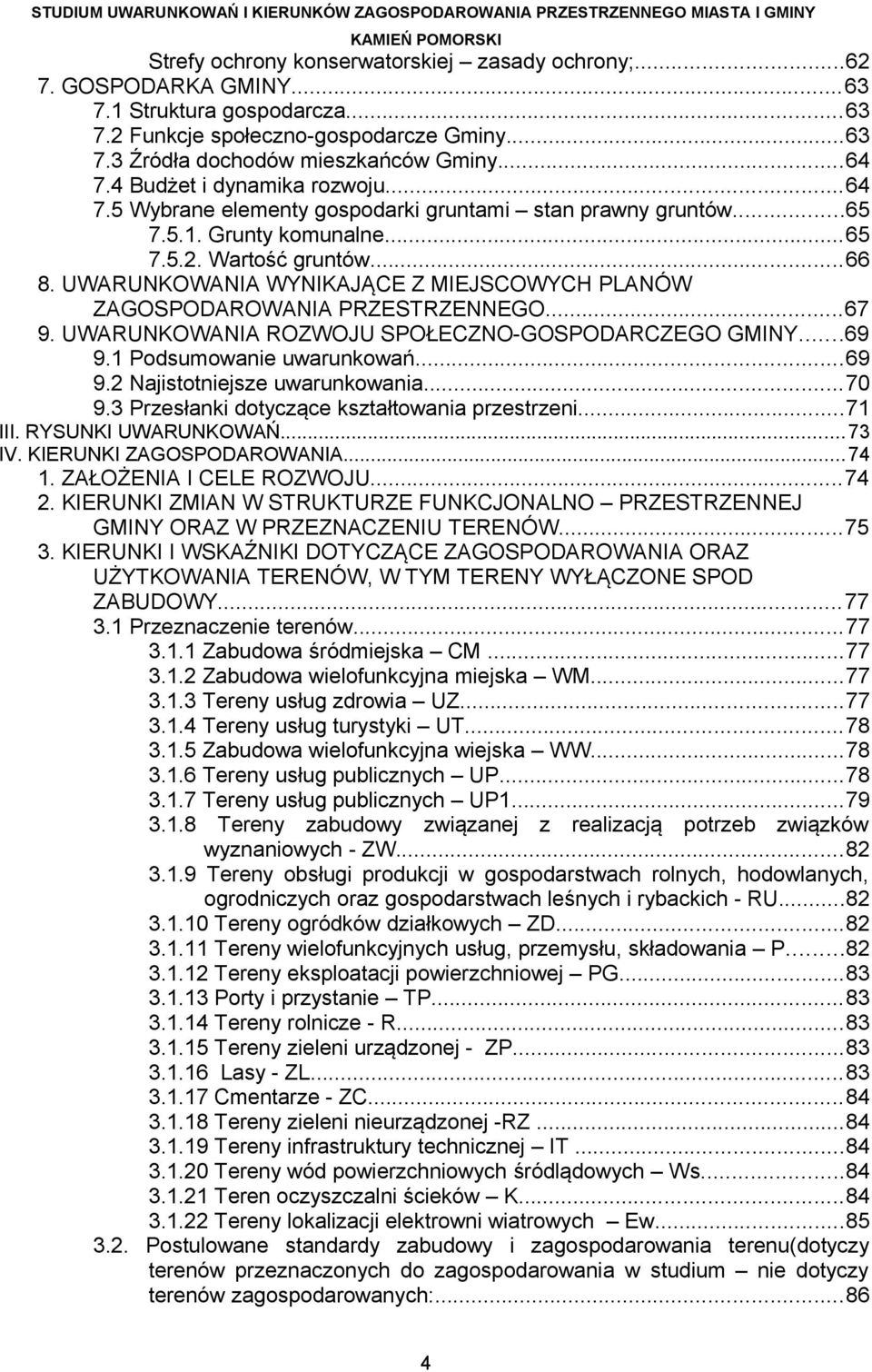 Grunty komunalne...65 7.5.2. Wartość gruntów...66 8. UWARUNKOWANIA WYNIKAJĄCE Z MIEJSCOWYCH PLANÓW ZAGOSPODAROWANIA PRZESTRZENNEGO...67 9. UWARUNKOWANIA ROZWOJU SPOŁECZNO-GOSPODARCZEGO GMINY...69 9.