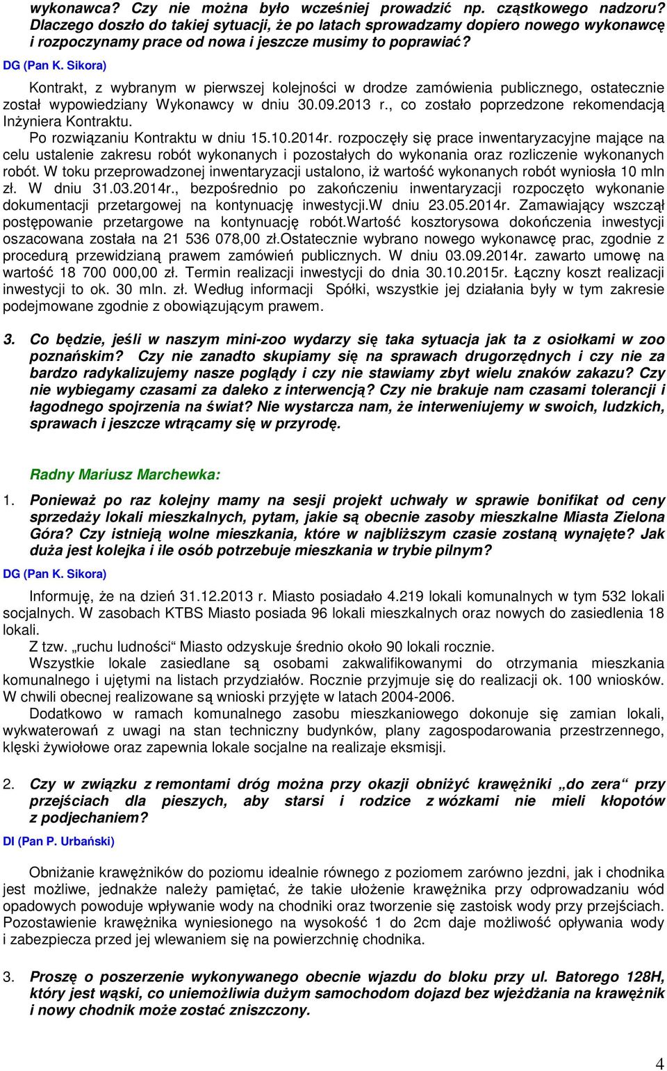 Kontrakt, z wybranym w pierwszej kolejności w drodze zamówienia publicznego, ostatecznie został wypowiedziany Wykonawcy w dniu 30.09.2013 r., co zostało poprzedzone rekomendacją Inżyniera Kontraktu.