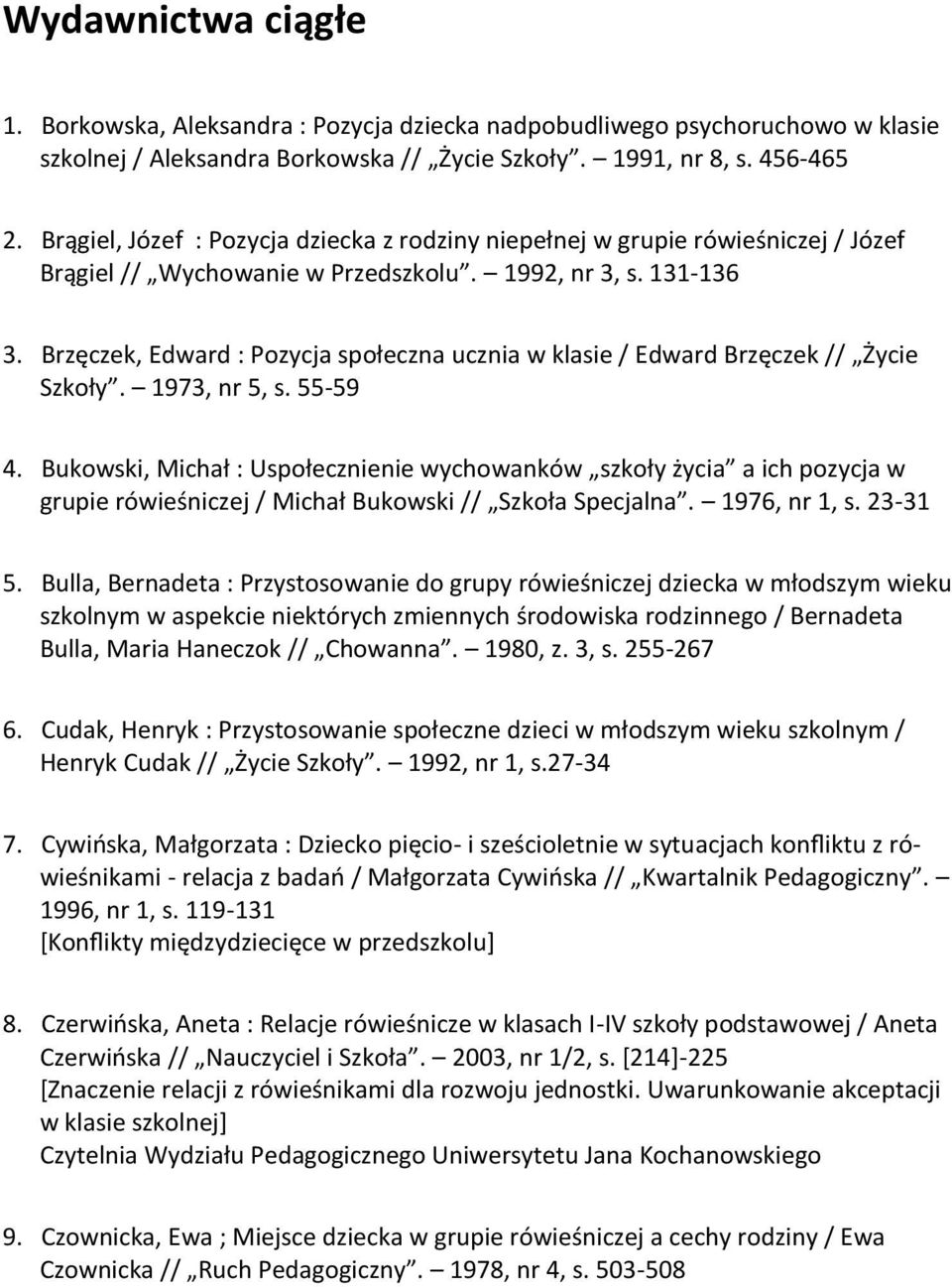 Brzęczek, Edward : Pozycja społeczna ucznia w klasie / Edward Brzęczek // Życie Szkoły. 1973, nr 5, s. 55-59 4.