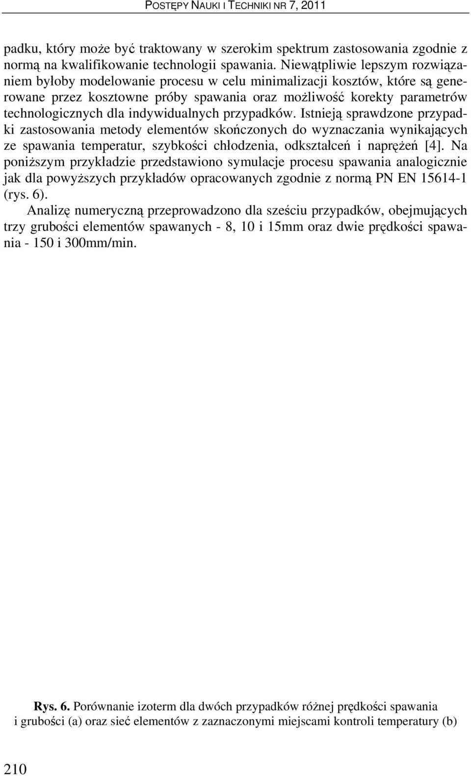 indywidualnych przypadków. Istnieją sprawdzone przypadki zastosowania metody elementów skończonych do wyznaczania wynikających ze spawania temperatur, szybkości chłodzenia, odkształceń i naprężeń [4].